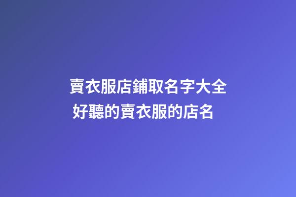賣衣服店鋪取名字大全 好聽的賣衣服的店名-第1張-店鋪起名-玄機派